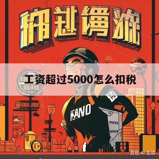 工资超过5000怎么扣税(公务员工资超过5000怎么扣税)