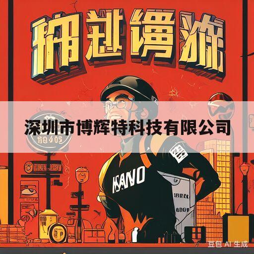 深圳市博辉特科技有限公司(深圳市博辉特科技有限公司官网)