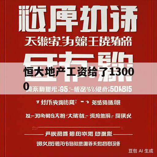 恒大地产工资给了13000(恒大地产工资给了13000元)