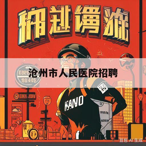 沧州市人民医院招聘(沧州市人民医院招聘2022)